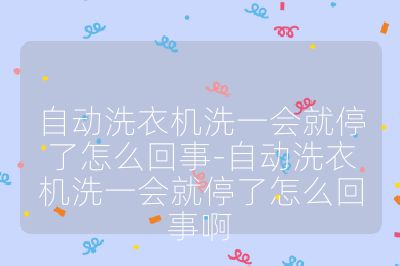 自動洗衣機洗一會就停了怎么回事-自動洗衣機洗一會就停了怎么回事啊