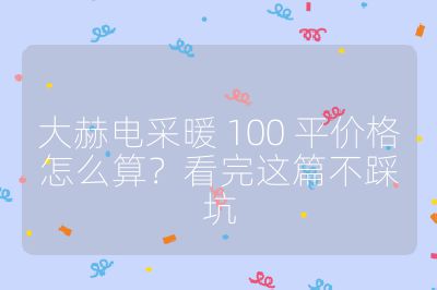 大赫電采暖 100 平價格怎么算？看完這篇不踩坑