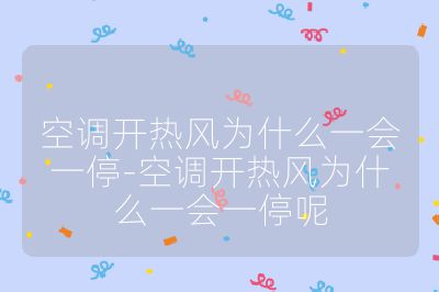 空調開熱風為什么一會一停-空調開熱風為什么一會一停呢