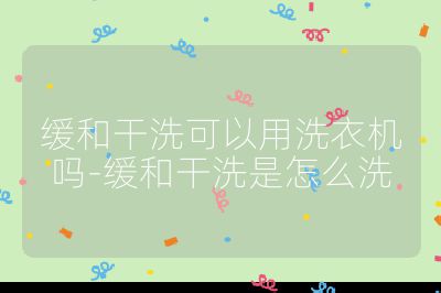 緩和干洗可以用洗衣機嗎-緩和干洗是怎么洗