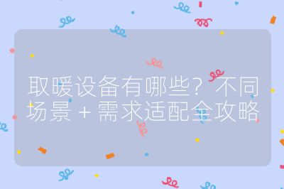 取暖設備有哪些？不同場景 + 需求適配全攻略