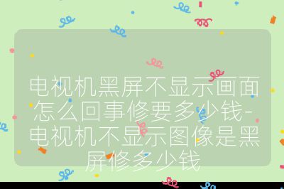 電視機黑屏不顯示畫面怎么回事修要多少錢-電視機不顯示圖像是黑屏修多少錢