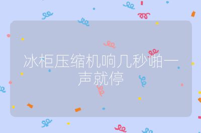 冰柜壓縮機響幾秒啪一聲就停