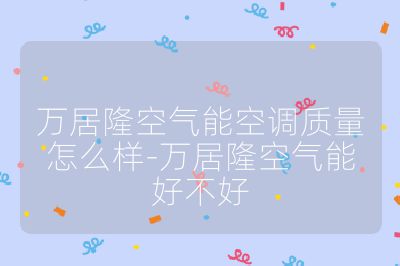 萬(wàn)居隆空氣能空調(diào)質(zhì)量怎么樣-萬(wàn)居隆空氣能好不好