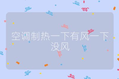 空調制熱一下有風一下沒風