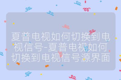 夏普電視如何切換到電視信號(hào)-夏普電視如何切換到電視信號(hào)源界面