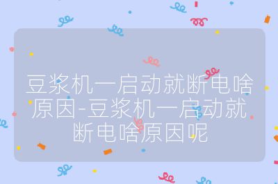 豆?jié){機一啟動就斷電啥原因-豆?jié){機一啟動就斷電啥原因呢