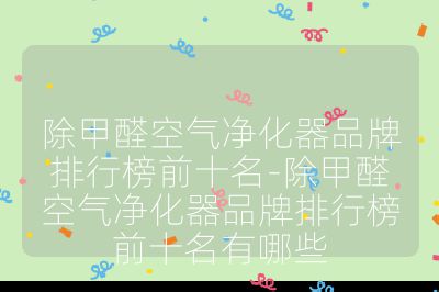 除甲醛空氣凈化器品牌排行榜前十名-除甲醛空氣凈化器品牌排行榜前十名有哪些
