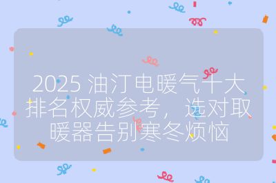 2025 油汀電暖氣十大排名權(quán)威參考，選對取暖器告別寒冬煩惱