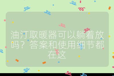 油汀取暖器可以躺著放嗎？答案和使用細節都在這