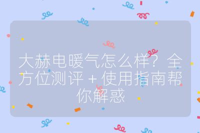 大赫電暖氣怎么樣？全方位測評 + 使用指南幫你解惑