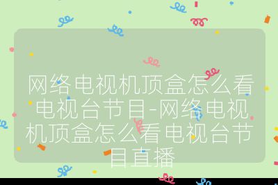 網(wǎng)絡(luò)電視機(jī)頂盒怎么看電視臺(tái)節(jié)目-網(wǎng)絡(luò)電視機(jī)頂盒怎么看電視臺(tái)節(jié)目直播