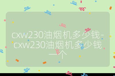 cxw230油煙機(jī)多少錢-cxw230油煙機(jī)多少錢一個(gè)