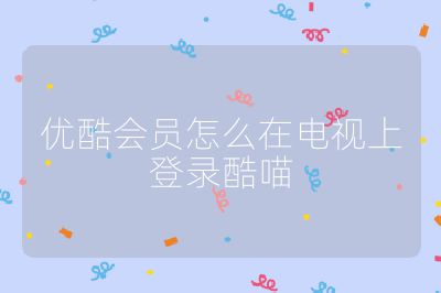 優(yōu)酷會(huì)員怎么在電視上登錄酷喵