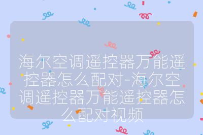 海爾空調遙控器萬能遙控器怎么配對-海爾空調遙控器萬能遙控器怎么配對視頻