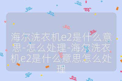 海爾洗衣機e2是什么意思-怎么處理-海爾洗衣機e2是什么意思怎么處理