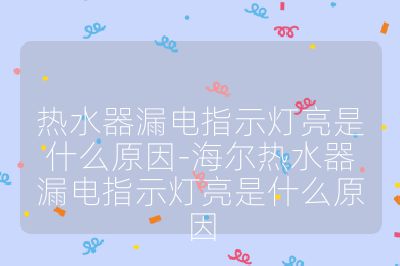 熱水器漏電指示燈亮是什么原因-海爾熱水器漏電指示燈亮是什么原因