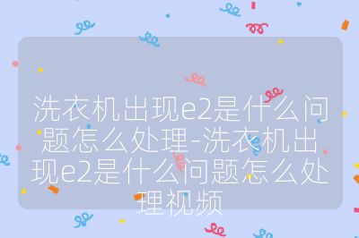洗衣機出現e2是什么問題怎么處理-洗衣機出現e2是什么問題怎么處理視頻