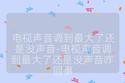 電視聲音調到最大了還是沒聲音-電視聲音調到最大了還是沒聲音咋回事