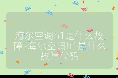 海爾空調h1是什么故障-海爾空調h1是什么故障代碼