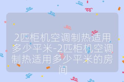 2匹柜機空調制熱適用多少平米-2匹柜機空調制熱適用多少平米的房間