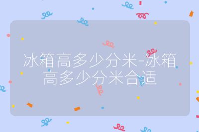 冰箱高多少分米-冰箱高多少分米合適