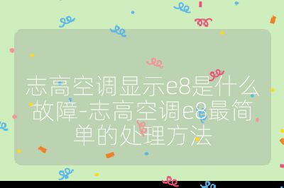 志高空調顯示e8是什么故障-志高空調e8最簡單的處理方法