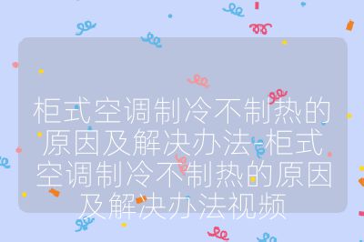 柜式空調制冷不制熱的原因及解決辦法-柜式空調制冷不制熱的原因及解決辦法視頻