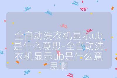 全自動洗衣機顯示ub是什么意思-全自動洗衣機顯示ub是什么意思啊