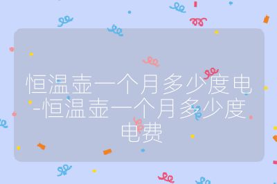 恒溫壺一個(gè)月多少度電-恒溫壺一個(gè)月多少度電費(fèi)
