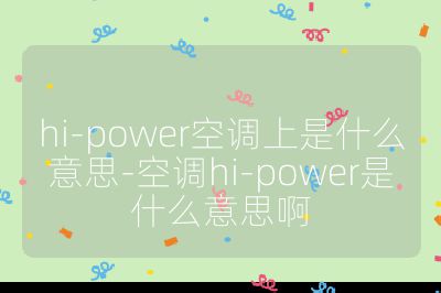 hi-power空調(diào)上是什么意思-空調(diào)hi-power是什么意思啊