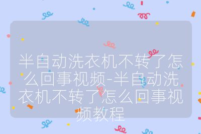 半自動洗衣機不轉了怎么回事視頻-半自動洗衣機不轉了怎么回事視頻教程