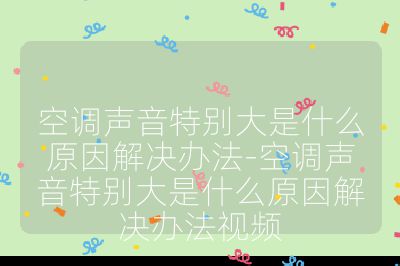 空調聲音特別大是什么原因解決辦法-空調聲音特別大是什么原因解決辦法視頻