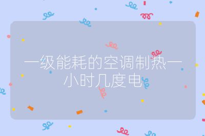 一級(jí)能耗的空調(diào)制熱一小時(shí)幾度電