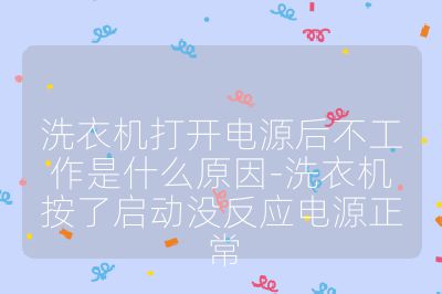 洗衣機(jī)打開(kāi)電源后不工作是什么原因-洗衣機(jī)按了啟動(dòng)沒(méi)反應(yīng)電源正常