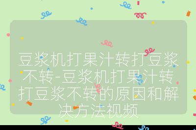 豆?jié){機(jī)打果汁轉(zhuǎn)打豆?jié){不轉(zhuǎn)-豆?jié){機(jī)打果汁轉(zhuǎn)打豆?jié){不轉(zhuǎn)的原因和解決方法視頻