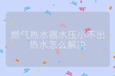 燃氣熱水器水壓小不出熱水怎么解決