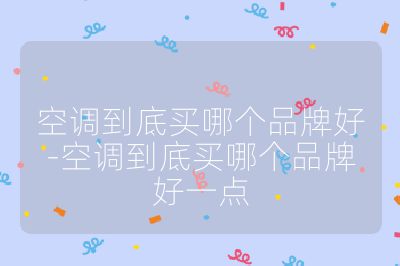 空調到底買哪個品牌好-空調到底買哪個品牌好一點