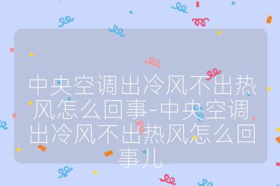 中央空調出冷風不出熱風怎么回事-中央空調出冷風不出熱風怎么回事兒