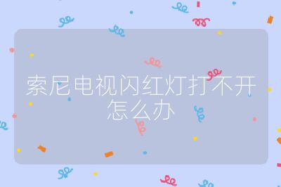 索尼電視閃紅燈打不開怎么辦