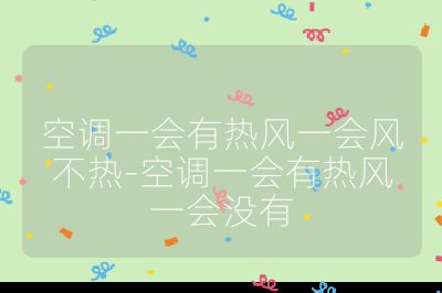 空調一會有熱風一會風不熱-空調一會有熱風一會沒有