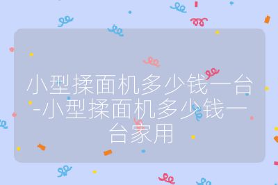 小型揉面機(jī)多少錢一臺(tái)-小型揉面機(jī)多少錢一臺(tái)家用
