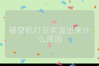 破壁機打豆漿溢出來什么原因