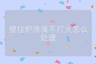 壁掛爐洗澡不打火怎么處理