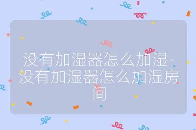 沒有加濕器怎么加濕-沒有加濕器怎么加濕房間