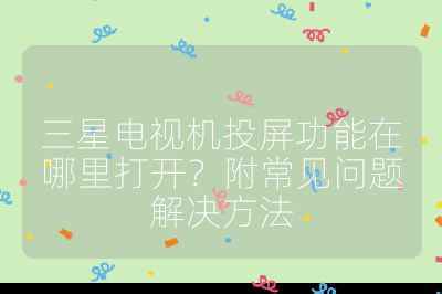 三星電視機投屏功能在哪里打開？附常見問題解決方法