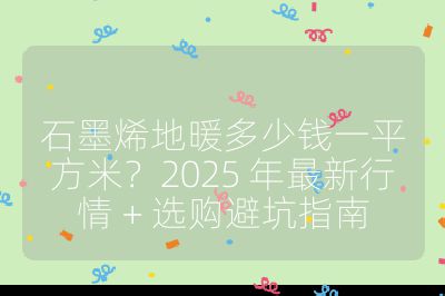 石墨烯地暖多少錢一平方米？2025 年最新行情 + 選購避坑指南