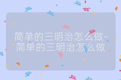 簡單的三明治怎么做-簡單的三明治怎么做