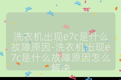 洗衣機出現e7c是什么故障原因-洗衣機出現e7c是什么故障原因怎么解決