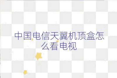 中國電信天翼機頂盒怎么看電視